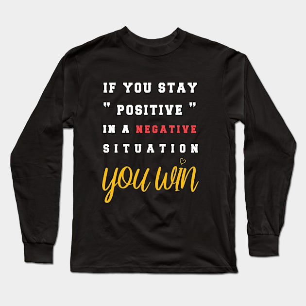 If You Stay Positive In A Negative Situation You Win T-Shirt Long Sleeve T-Shirt by BestDesigner20